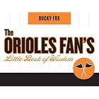 Click here to buy The Orioles Fan's Little Book of Wisdom by  Bucky Fox.