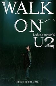 Walk On Le Chemin Spirituel De U2 Steve Stockman Babelio