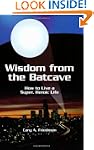 Wisdom from the Batcave: How to Live...