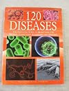 120 Diseases: The Essential Guide to More Than 120 Medical Conditions, Syndromes and Diseases