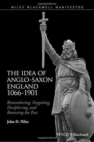 The Idea of Anglo-Saxon England 1066-1901: Remembering, Forgetting, Deciphering, and Renewing the Past
