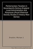 Parliamentary taxation in seventeenth-century England : local administration and response