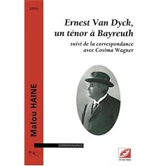 Ernest Van Dyck : un t�nor � Bayreuth, suivi de la correspondance avec Cosima Wagner