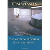 The Myth of Progress: Toward a Sustainable Future [Hardcover] [2006] First Edition Ed. Tom Wessels