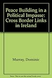 Peace building in a political impasse : cross-border links in Ireland