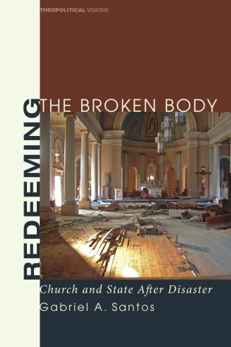 Redeeming the Broken Body: Church and State after Disaster (Theopolitical Visions)