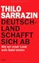 Deutschland schafft sich ab: Wie wir unser Land aufs Spiel setzen