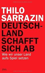 Deutschland schafft sich ab: Wie wir unser Land aufs Spiel setzen