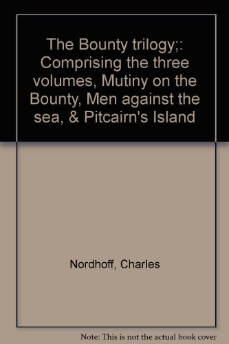 The Bounty Trilogy: Comprising the Three Volumes (Mutiny on the Bounty, Men against the Sea, & Pitcairn's Island)