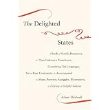 The Delighted States: A Book of Novels, Romances, and Their Unknown Translators, Containing Ten Languages, Set on Four Continents, and Accompanied by ... Illustrations, and a Variety of Helpful Indexes