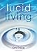 Lucid Living: A Book You Can Read in One Hour That Will Turn Your World Inside Out