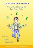 Ice Cream and Spiders - A Story about Learning Two Times Tables (Multiplication and Maths Games Stories for Children and Teachers - Book 1)
