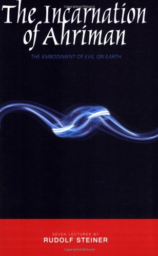 The Incarnation of Ahriman: The Embodiment of Evil on Earth: Seven Lectures Given Between October and December 1919