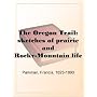 The Oregon Trail: sketches of prairie and Rocky-Mountain life