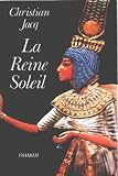 La Reine Soleil - L'aim&eacute;e de Toutankhamon - Christian Jacq