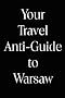 Your Travel Anti-Guide to Warsaw