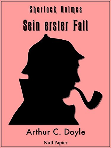 Sherlock Holmes - Sein erster Fall und andere Detektivgeschichten: Vollständige & Illustrierte Fassung (Sherlock Holmes bei Null Papier) (German Edition)