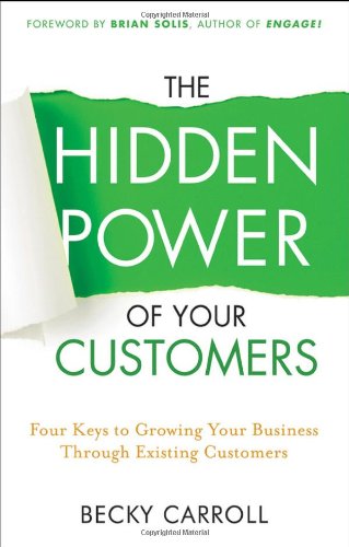 The Hidden Power of Your Customers: 4 Keys to Growing Your Business Through Existing Customers