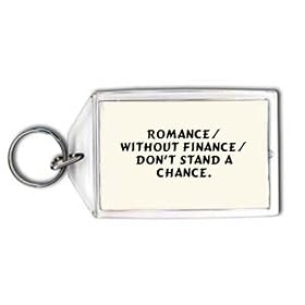 Romance/ without finance/ don't stand a chance. Keychain