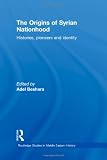 The Origins of Syrian Nationhood: Histories, Pioneers and Identity (Routledge Studies in Middle Eastern History)