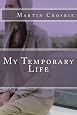 My Temporary Life (My Temporary Life Trilogy) by Martin Crosbie My Temporary Life (My Temporary Life Trilogy) by Martin Crosbie