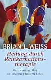 Heilung durch Reinkarnationstherapie: Ganzwerdung durch die Erfahrung fr�herer Leben