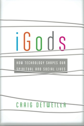 iGods: How Technology Shapes Our Spiritual and Social Lives