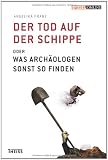 Der Tod auf der Schippe: Oder was Arch&auml;ologen sonst so finden - Angelika Franz
