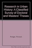 Research in urban history : a classified survey of doctoral and masters' theses
