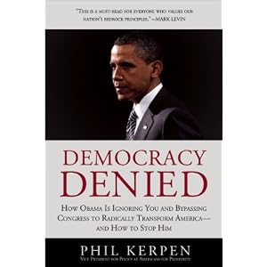Democracy Denied: How Obama is Ignoring You and Bypassing Congress to Radically Transform America - and How to Stop Him