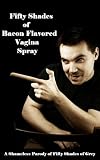 Fifty Shades of Bacon Flavored Vagina Spray (A Shameless Parody of Fifty Shades of Grey)