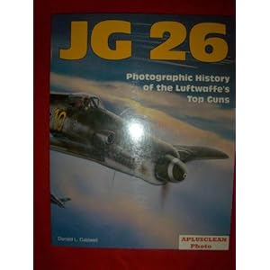 Jg 26: Photographic History of the Luftwaffe's Top Guns Donald L. Caldwell