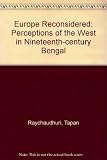 Europe reconsidered : perceptions of the West in nineteenth century Bengal