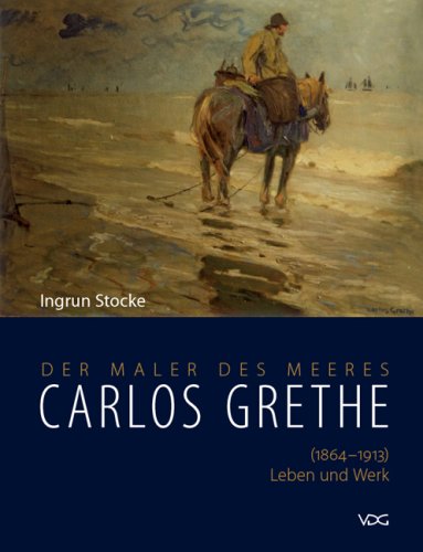 Der Maler des Meeres Carlos Grethe: (1864 - 1913) Leben und Werk