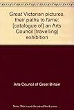 Great Victorian pictures, their paths to fame : [catalogue of] an Arts Council [travelling] exhibition