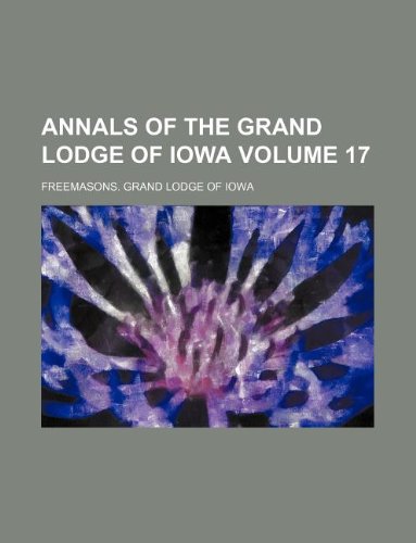 Annals of the Grand Lodge of Iowa Volume 17