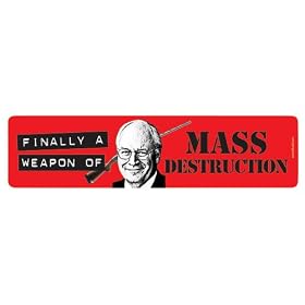 Finally a weapon of Mass destruction Dick Cheney Car Magnet