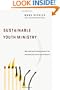 Sustainable Youth Ministry: Why Most Youth Ministry Doesn't Last and What Your Church Can Do About It