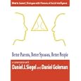 Better Parents, Better Spouses, Better People (Wired to Connect: Dialogues on Social Intelligence, 2) by Daniel J. Siegel and Daniel Goleman