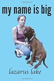 My Name is Big: The Search For a Home For a Pit Bull Rescue Dog (Volume 1)