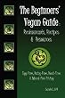 The Beginners' Vegan Guide: Restaurants, Recipes & Resources