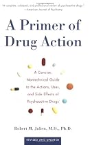 A Primer of Drug Action: A Concise Nontechnical Guide to the Actions, Uses, and Side Effects of Psychoactive Drugs, Revised and Updated