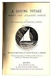 A Daring Voyage Across the Atlantic Ocean By Two Americans, Brothers Andrews: Log of the Voyage By Captain William a. Andrews