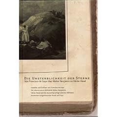 Die Unsterblichkeit der Sterne. Von Francisco de Goya �ber Walter Benjamin zu V�clav Havel.