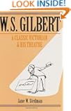 W. S. Gilbert: A Classic Victorian and His Theatre