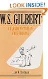 W. S. Gilbert: A Classic Victorian and his Theatre