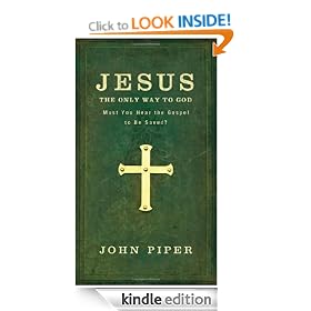 Jesus: The Only Way to God--Must You Hear the Gospel to be Saved?