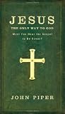 Jesus: The Only Way to God--Must You Hear the Gospel to be Saved?