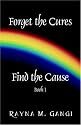 Forget The Cures, Find The Cause: Book One