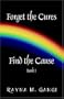 Forget The Cures, Find The Cause: Book One